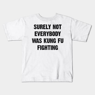 Surely Not Everybody Was Kung Fu Fighting v2 Kids T-Shirt